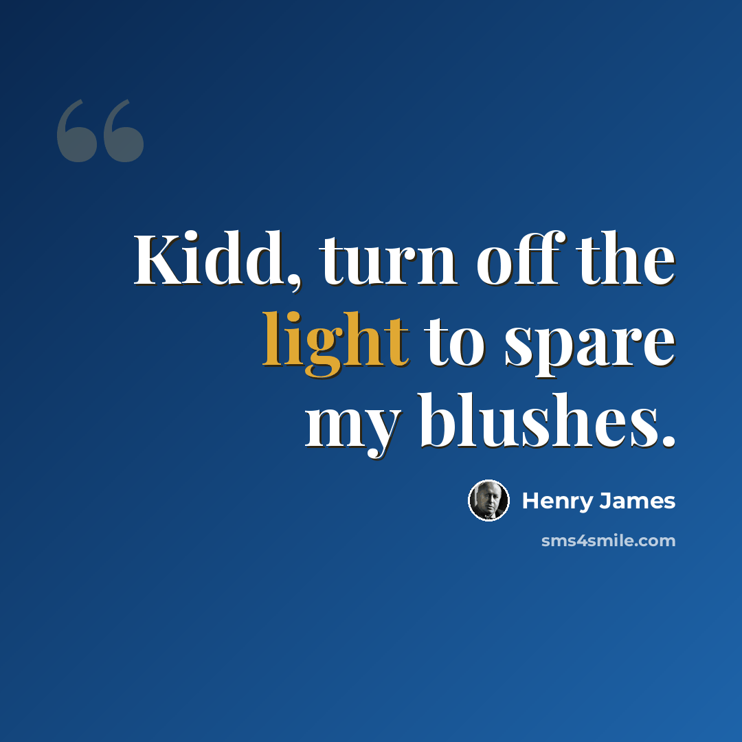 “Kidd, turn off the light to spare my blushes.” quote by Henry James
