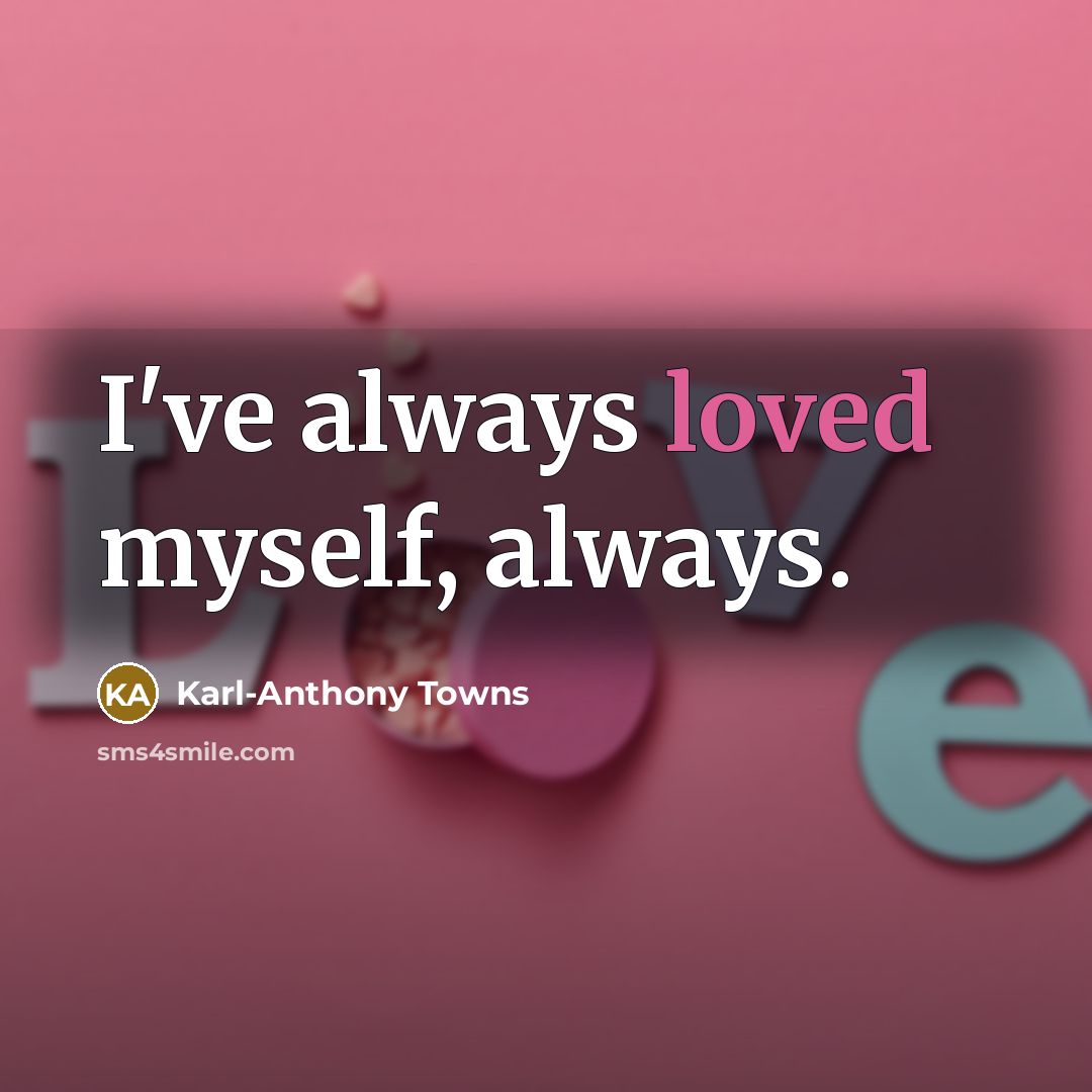 “I've always loved myself, always.” quote by Karl-Anthony Towns