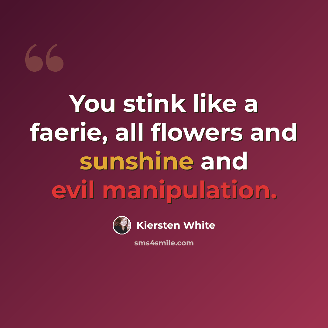 “You stink like a faerie, all flowers and sunshine and evil manipulation.” quote by Kiersten White