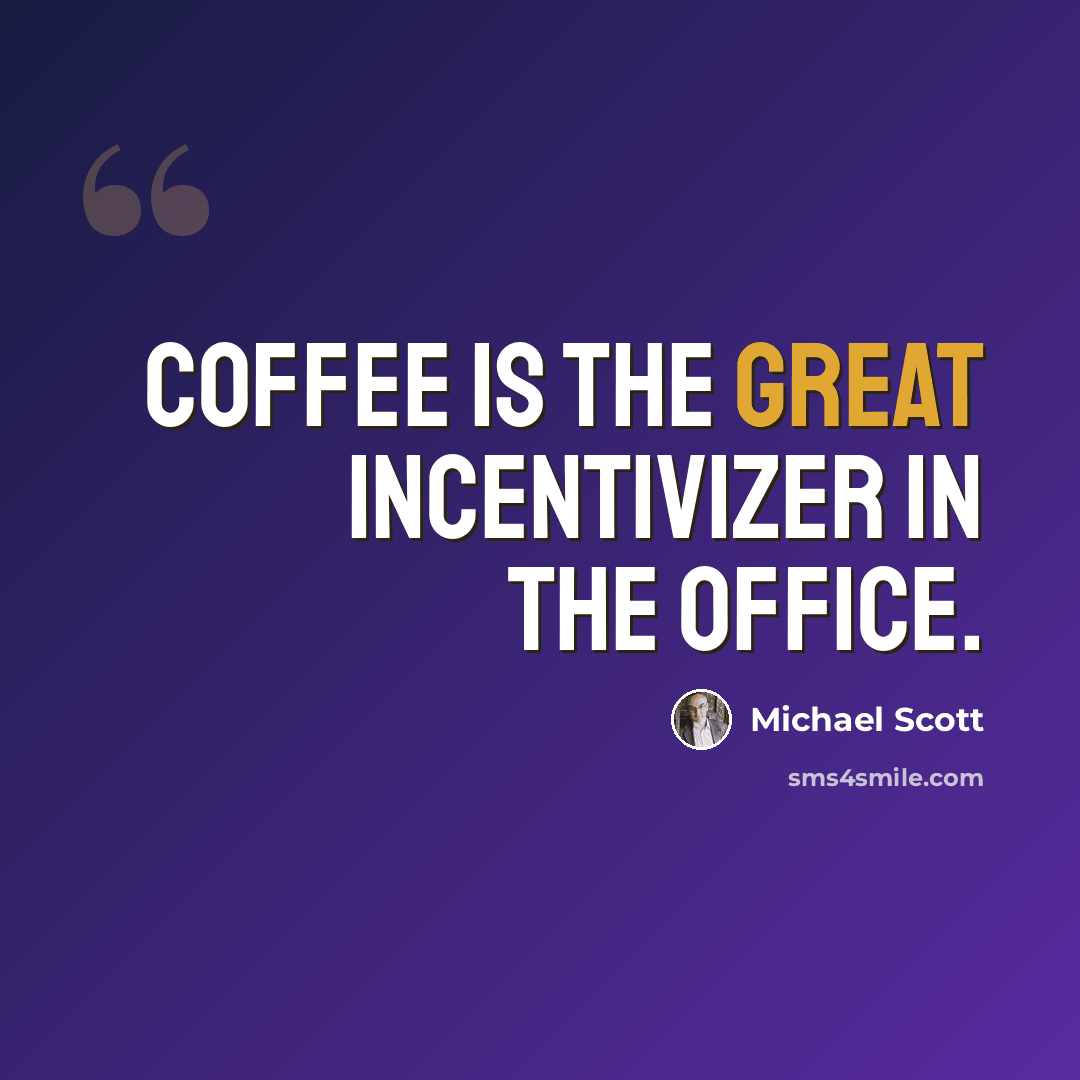 “Coffee is the great incentivizer in the office.” quote by Michael Scott