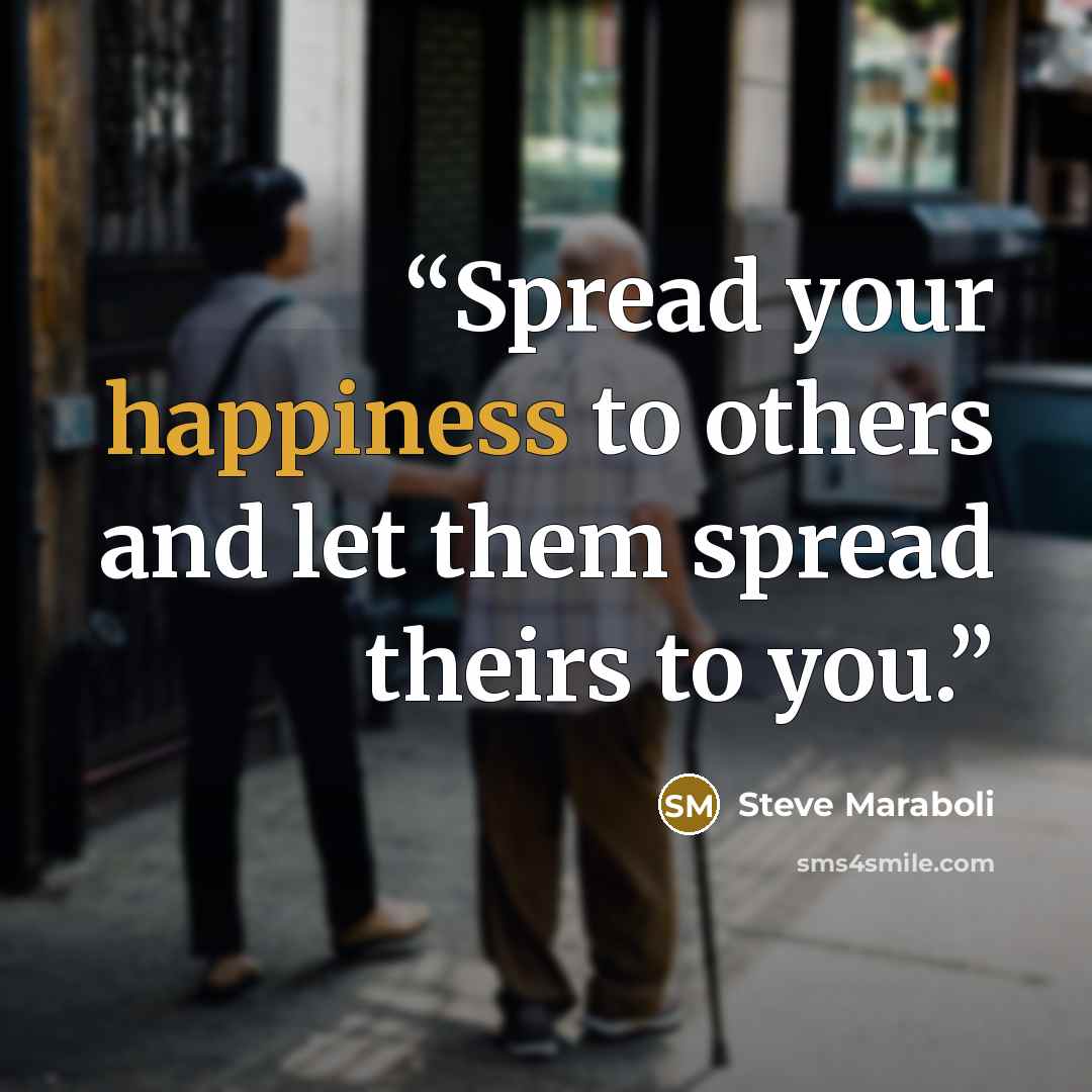 “Spread your happiness to others and let them spread theirs to you.” quote by Steve Maraboli