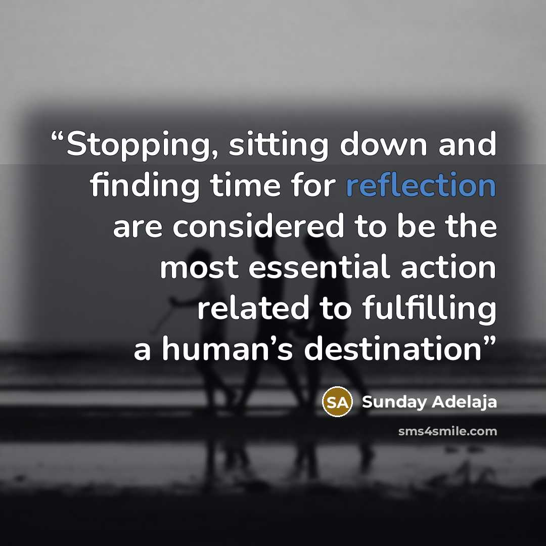 “Stopping, sitting down and finding time for reflection are considered to be the most essential action related to fulfilling a human’s destination” quote by Sunday Adelaja