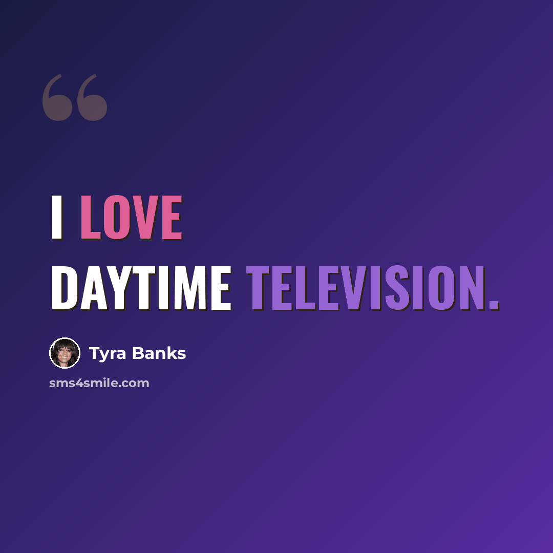“I love daytime television.” quote by Tyra Banks