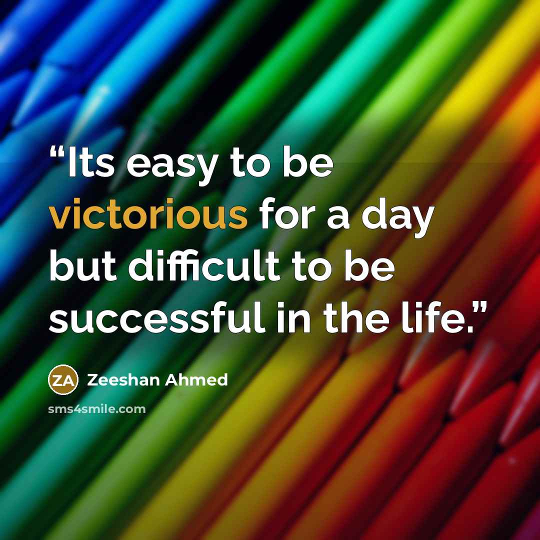 “Its easy to be victorious for a day but difficult to be successful in the life.” quote by Zeeshan Ahmed