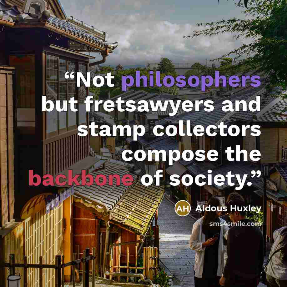 “Not philosophers but fretsawyers and stamp collectors compose the backbone of society.” quote by Aldous Huxley