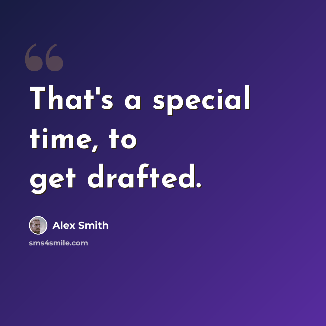 “That's a special time, to get drafted.” quote by Alex Smith