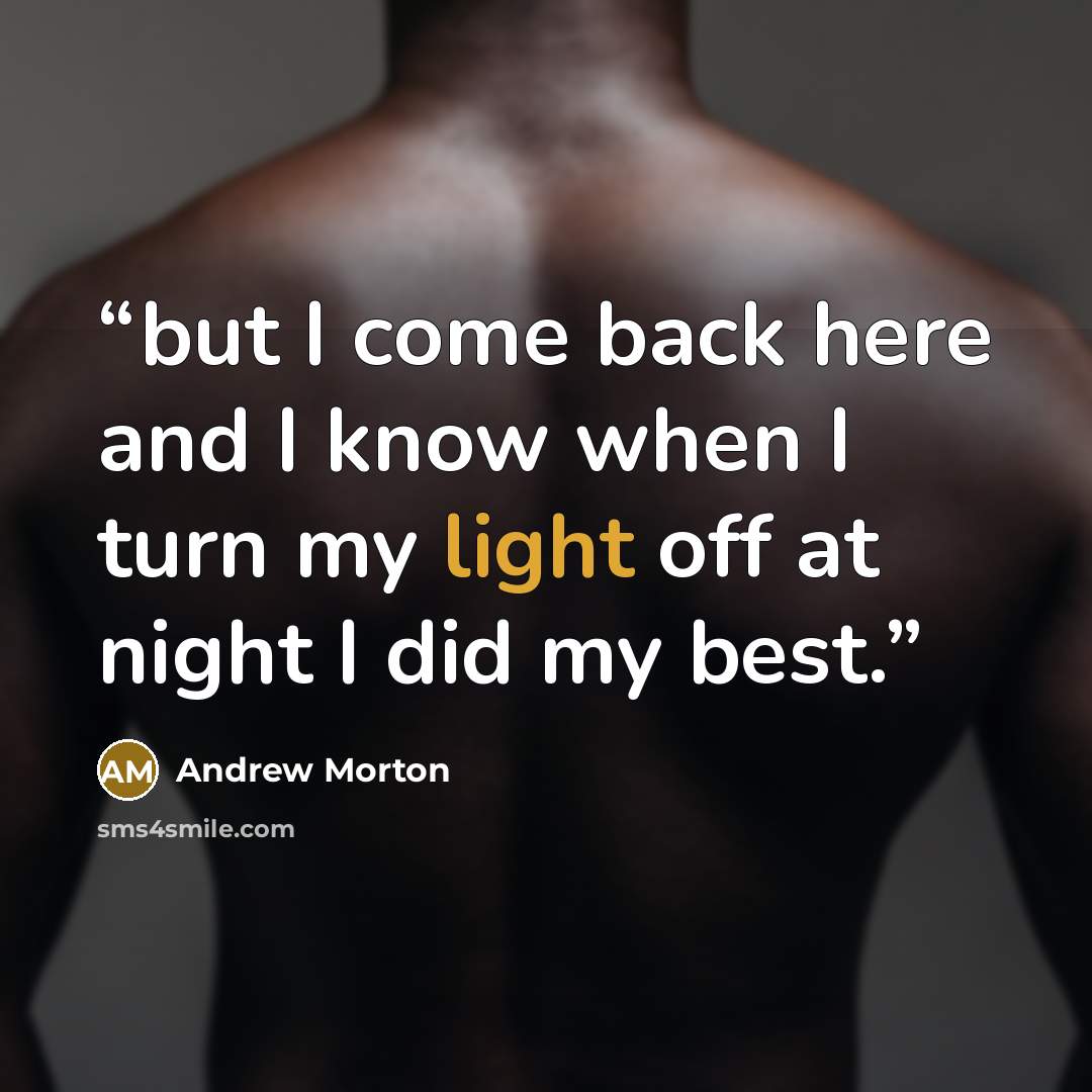 “but I come back here and I know when I turn my light off at night I did my best.” quote by Andrew Morton