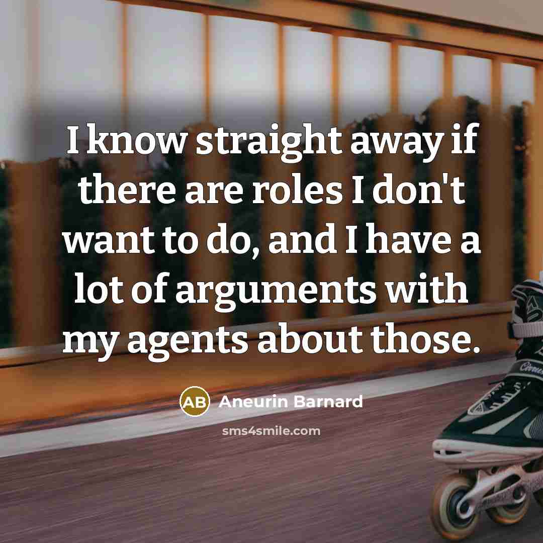 “I know straight away if there are roles I don't want to do, and I have a lot of arguments with my agents about those.” quote by Aneurin Barnard