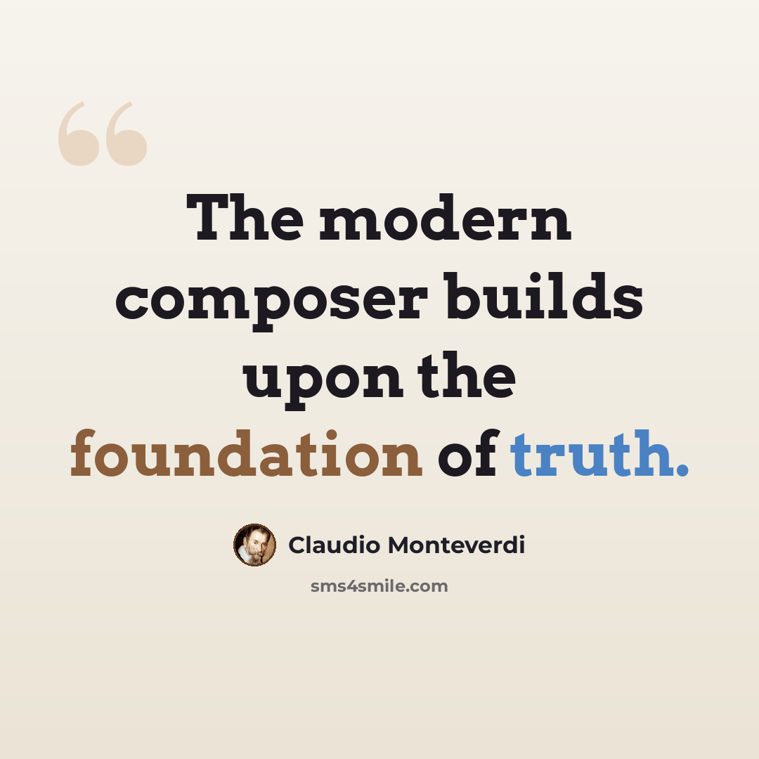 “The modern composer builds upon the foundation of truth.” quote by Claudio Monteverdi