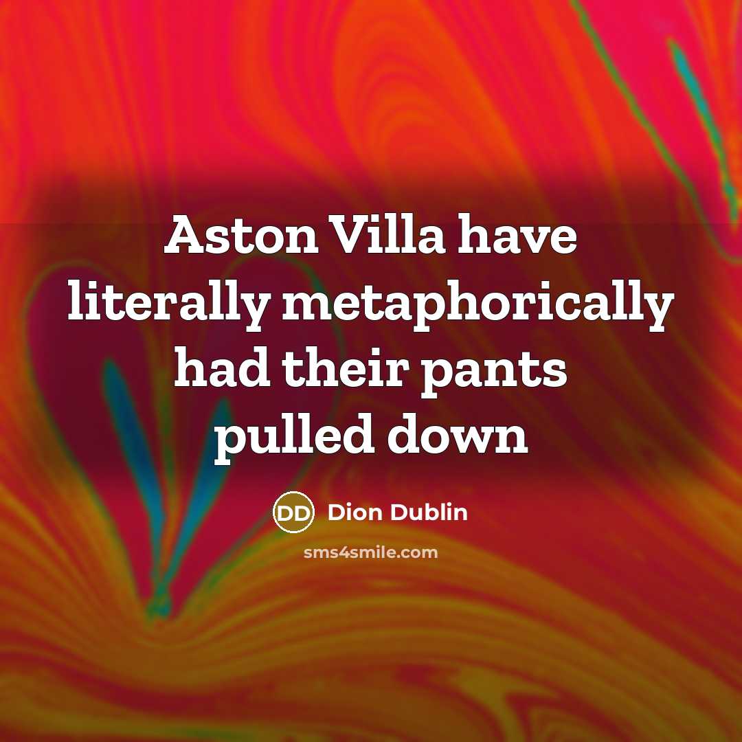 “Aston Villa have literally metaphorically had their pants pulled down” quote by Dion Dublin