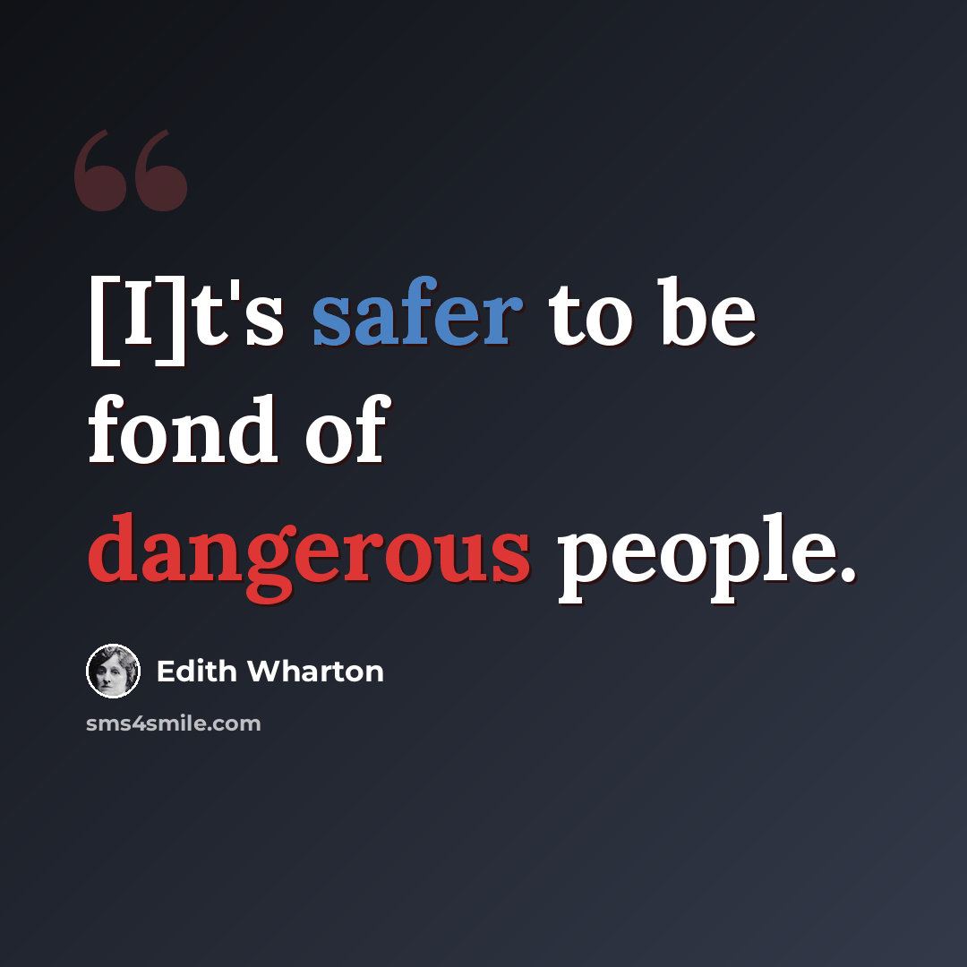 “[I]t's safer to be fond of dangerous people.” quote by Edith Wharton