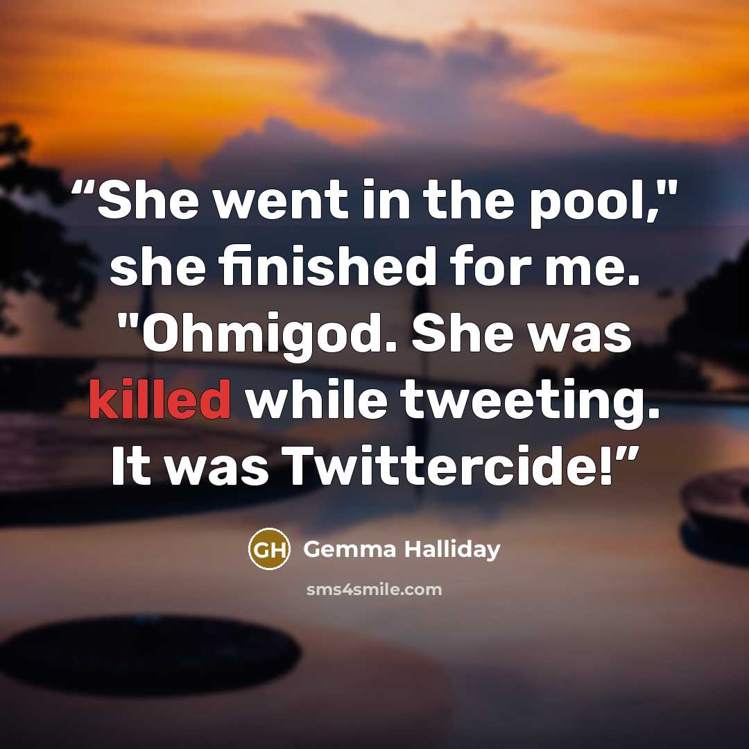 “She went in the pool," she finished for me. "Ohmigod. She was killed while tweeting. It was Twittercide!” quote by Gemma Halliday