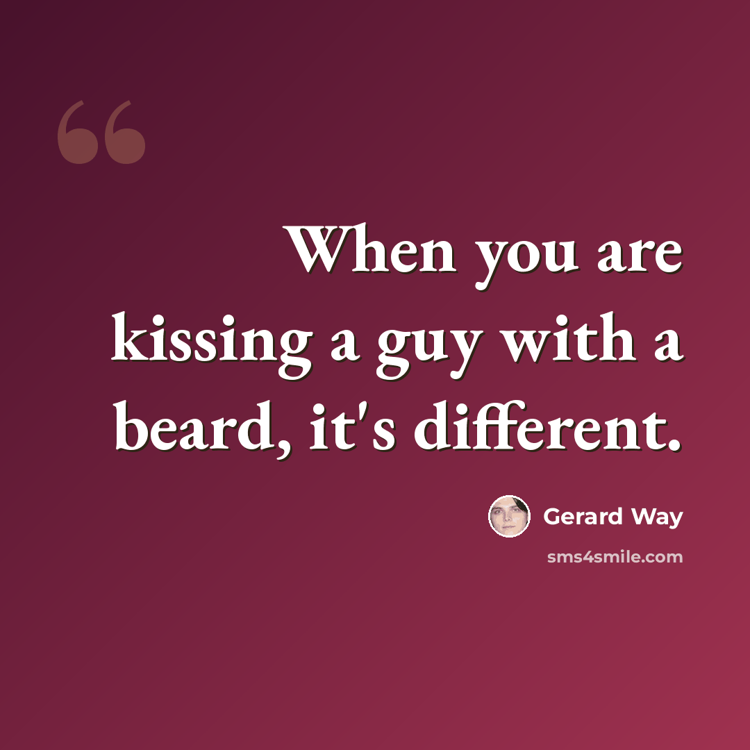 “When you are kissing a guy with a beard, it's different.” quote by Gerard Way