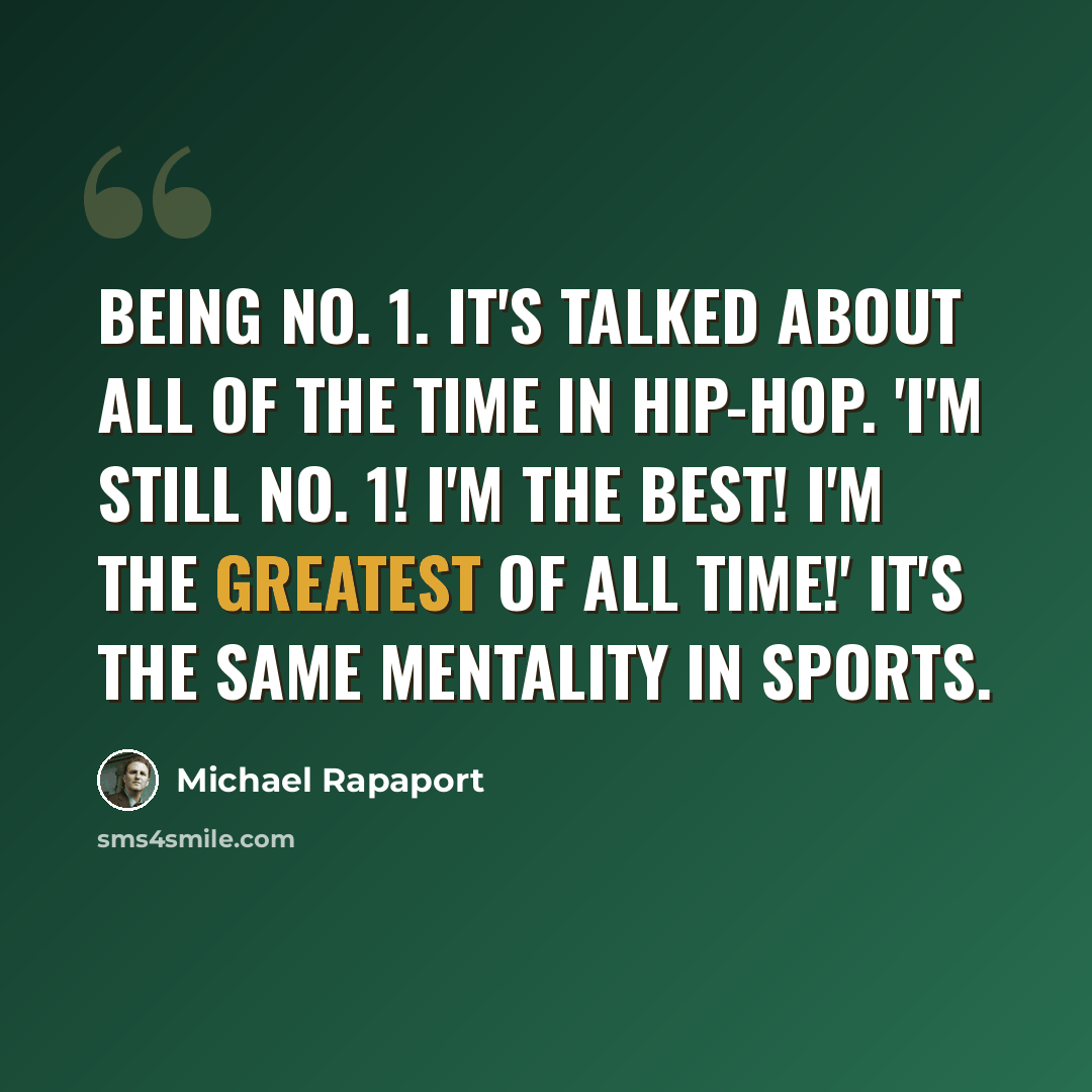 “Being No. 1. It's talked about all of the time in hip-hop. 'I'm still No. 1! I'm the best! I'm the greatest of all time!' It's the same mentality in sports.” quote by Michael Rapaport