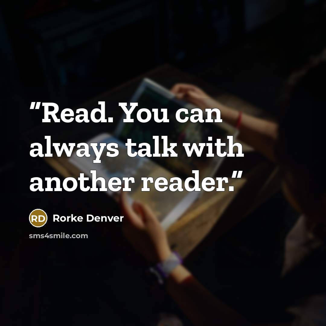 “Read. You can always talk with another reader.” quote by Rorke Denver