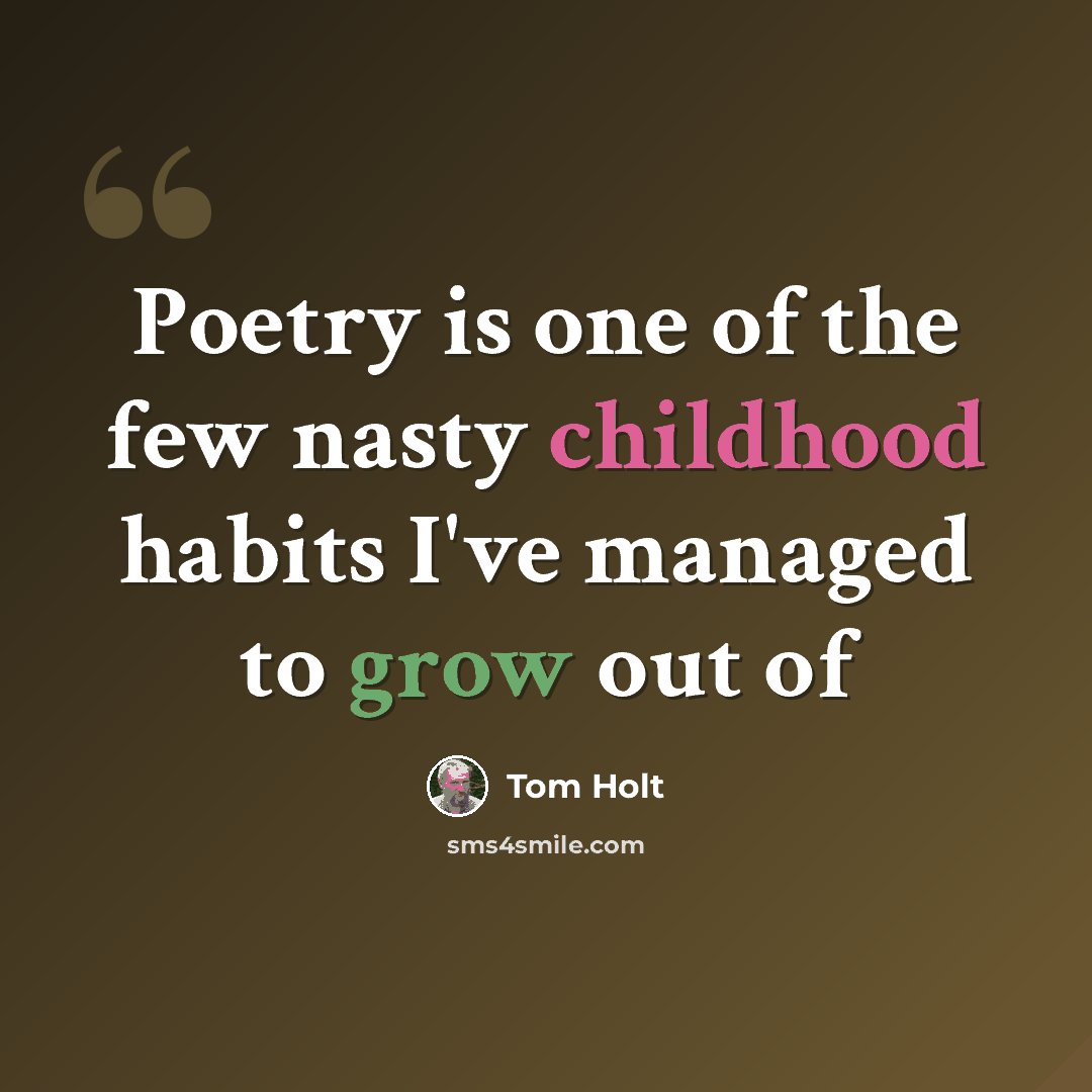 “Poetry is one of the few nasty childhood habits I've managed to grow out of” quote by Tom Holt