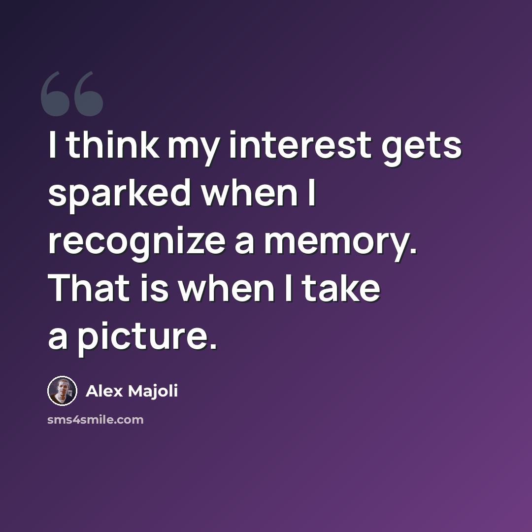 “I think my interest gets sparked when I recognize a memory. That is when I take a picture.” quote by Alex Majoli