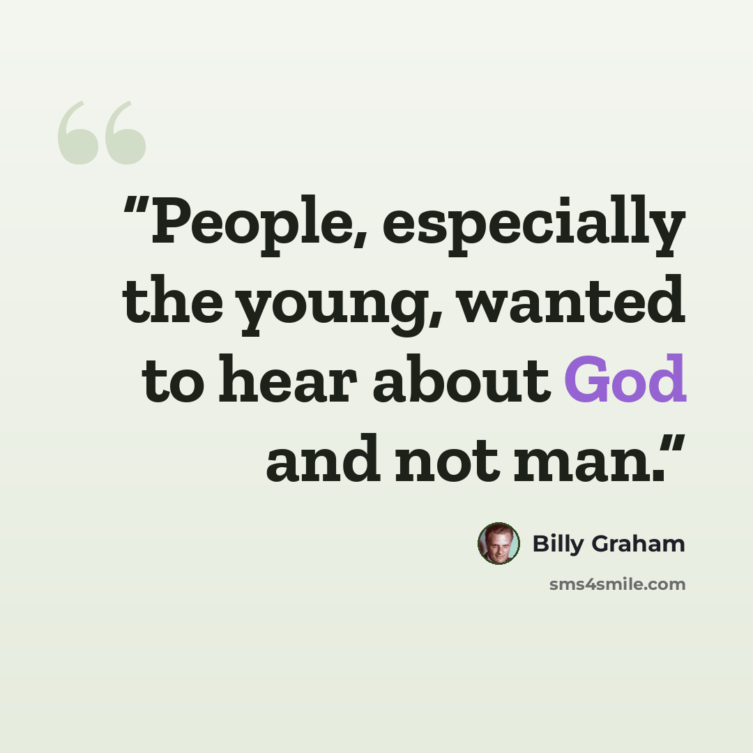 “People, especially the young, wanted to hear about God and not man.” quote by Billy Graham