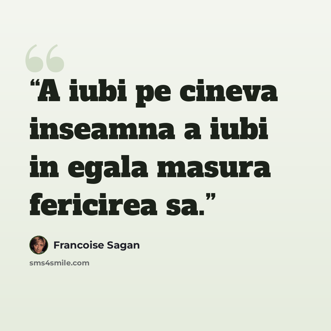 “A iubi pe cineva inseamna a iubi in egala masura fericirea sa.” quote by Francoise Sagan