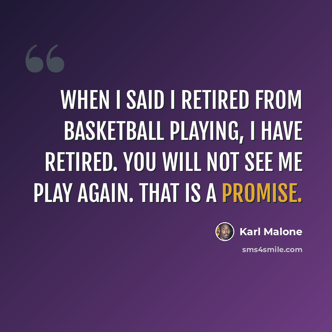 “When I said I retired from basketball playing, I have retired. You will not see me play again. That is a promise.” quote by Karl Malone