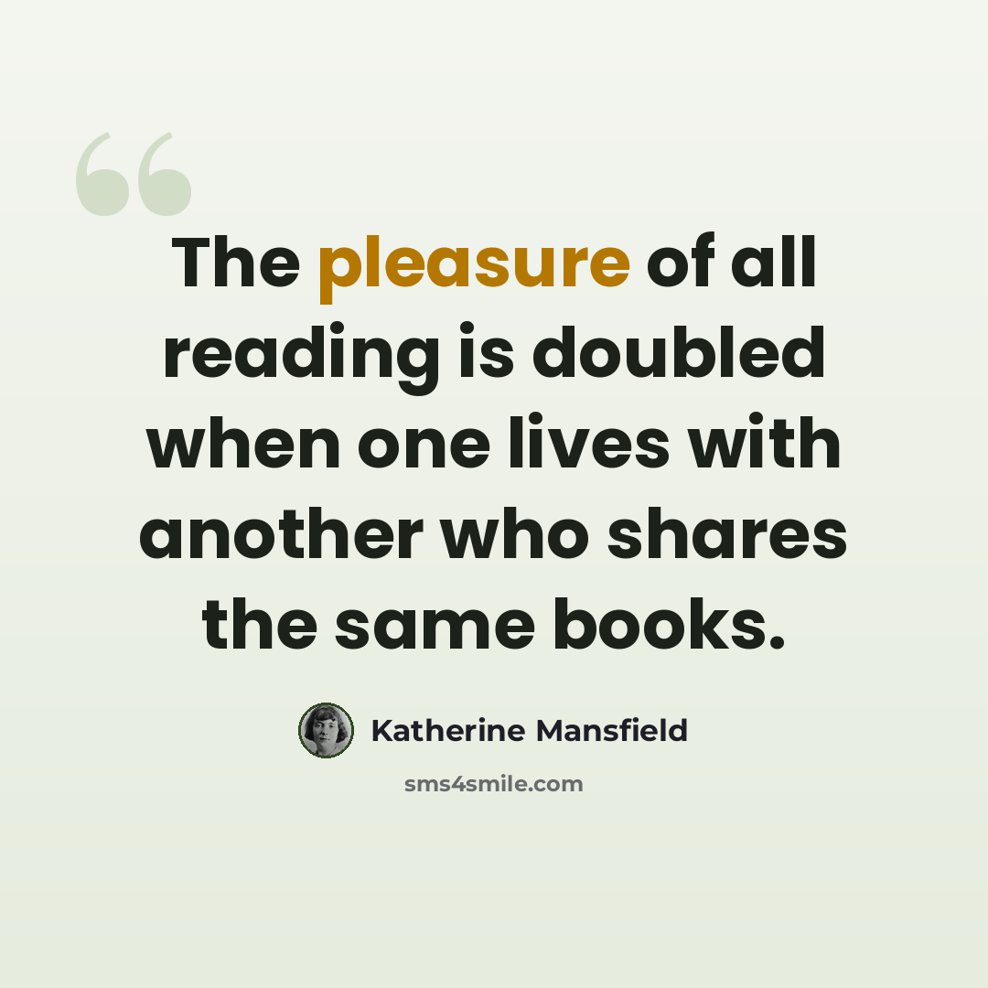 “The pleasure of all reading is doubled when one lives with another who shares the same books.” quote by Katherine Mansfield