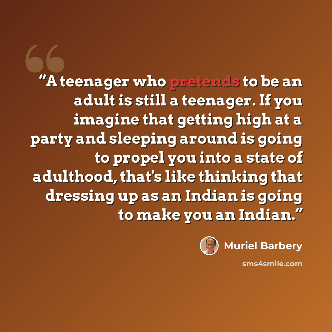 “A teenager who pretends to be an adult is still a teenager. If you imagine that getting high at a party and sleeping around is going to propel you into a state of adulthood, that's like thinking that dressing up as an Indian is going to make you an Indian.” quote by Muriel Barbery