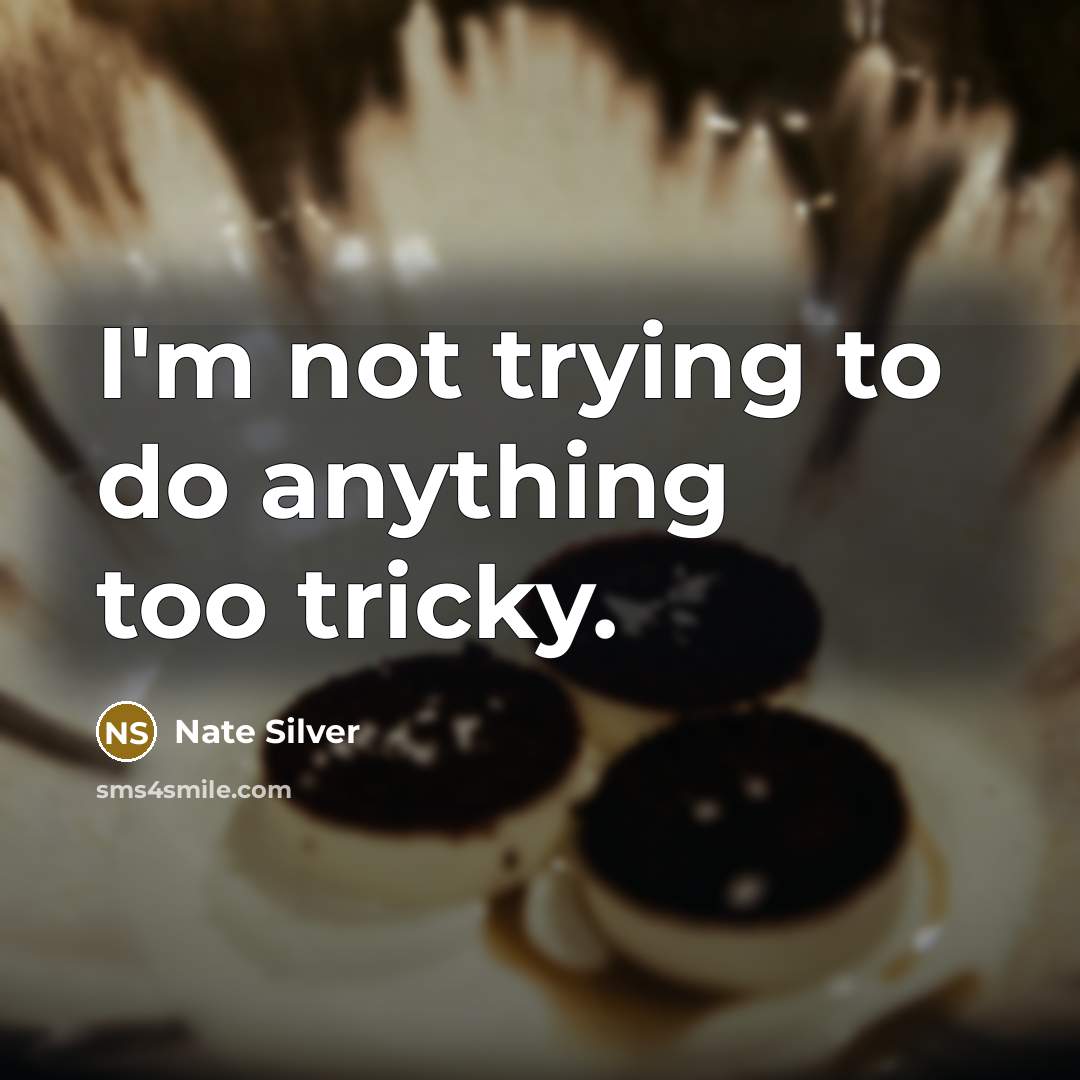 “I'm not trying to do anything too tricky.” quote by Nate Silver