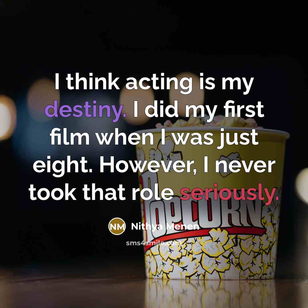 “I think acting is my destiny. I did my first film when I was just eight. However, I never took that role seriously.” quote by Nithya Menen