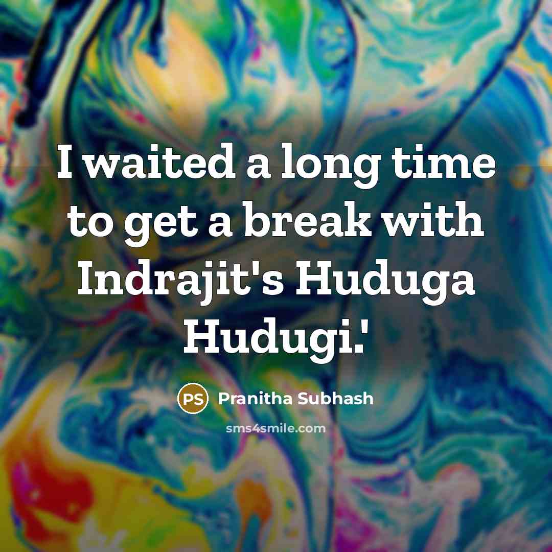 “I waited a long time to get a break with Indrajit's Huduga Hudugi.'” quote by Pranitha Subhash