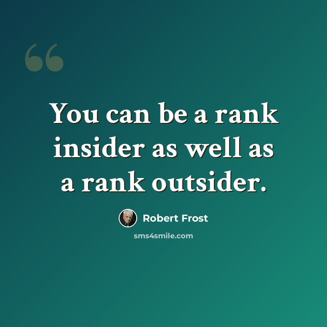 “You can be a rank insider as well as a rank outsider.” quote by Robert Frost