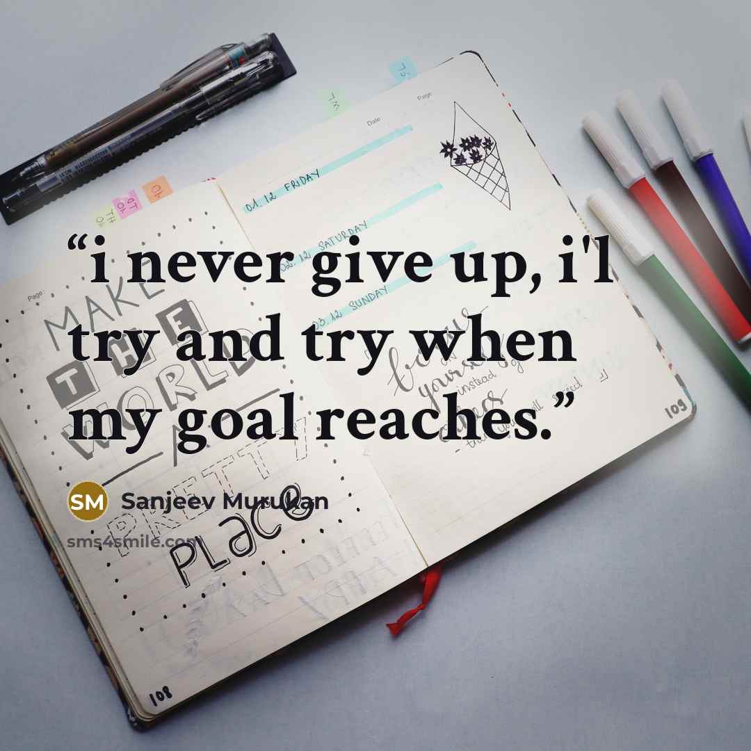 “i never give up, i'l try and try when my goal reaches.” quote by Sanjeev Murukan