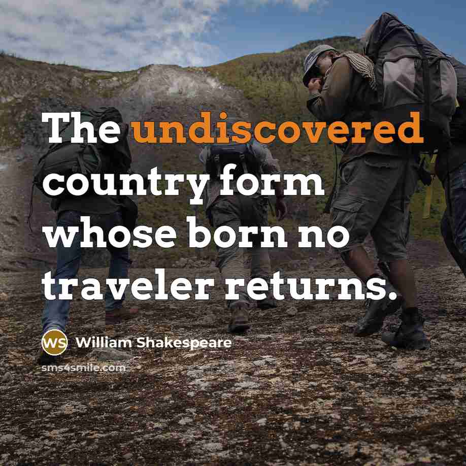 “The undiscovered country form whose born no traveler returns.” quote by William Shakespeare