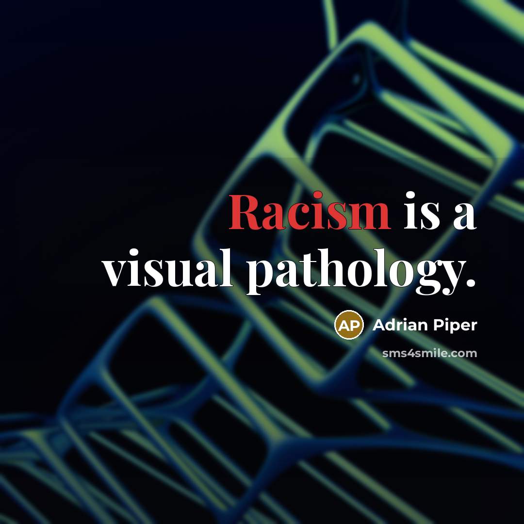 “Racism is a visual pathology.” quote by Adrian Piper
