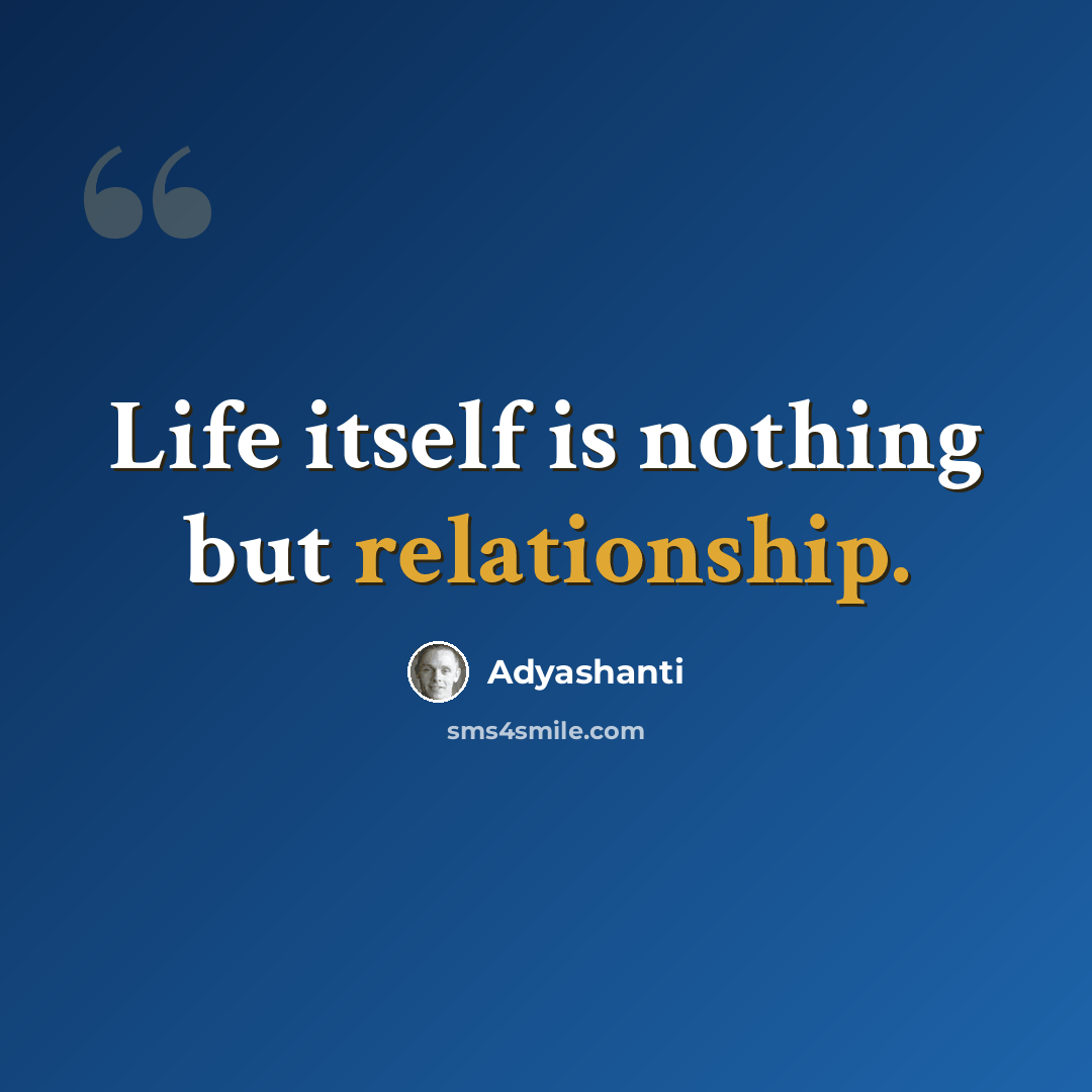 “Life itself is nothing but relationship.” quote by Adyashanti