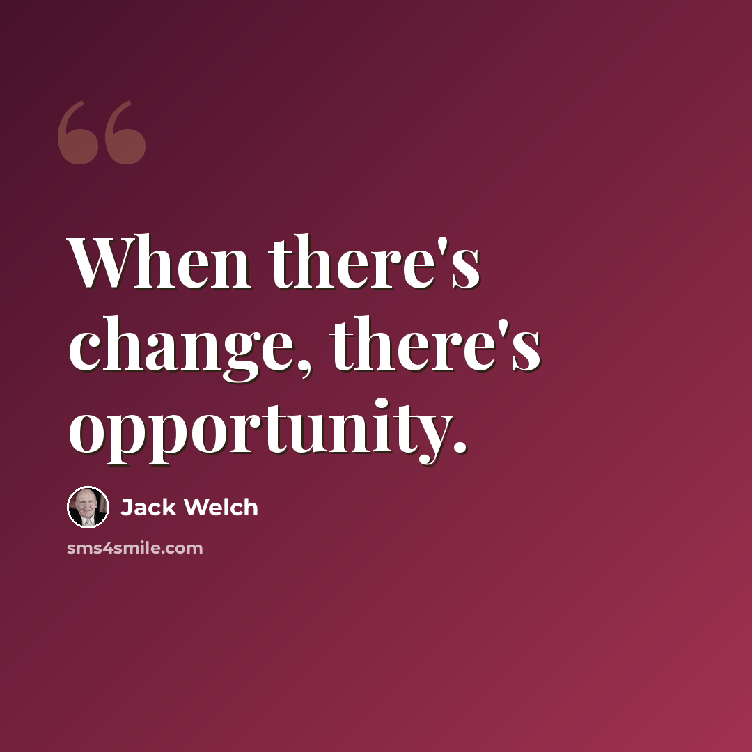 “When there's change, there's opportunity.” quote by Jack Welch