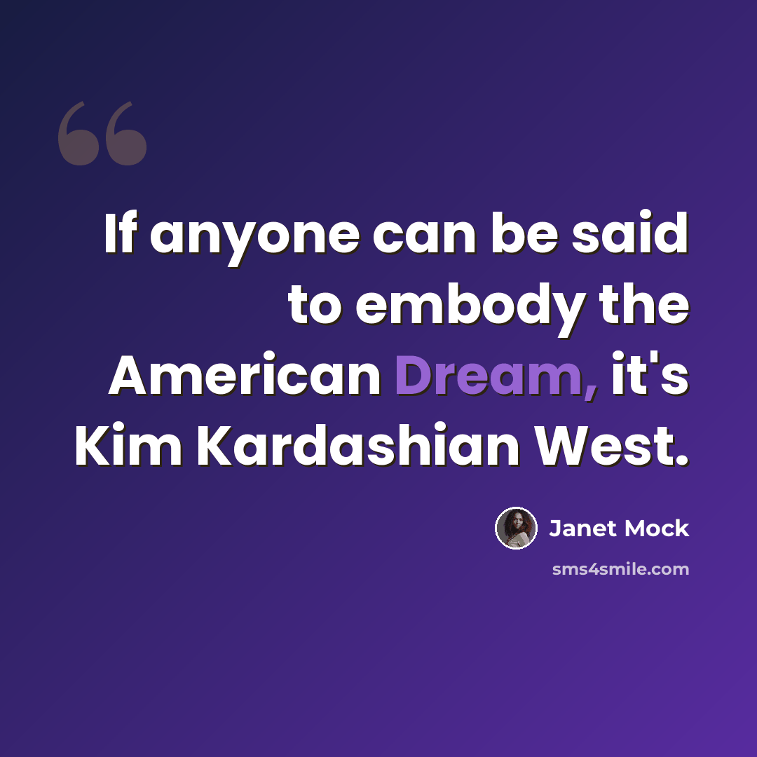 “If anyone can be said to embody the American Dream, it's Kim Kardashian West.” quote by Janet Mock