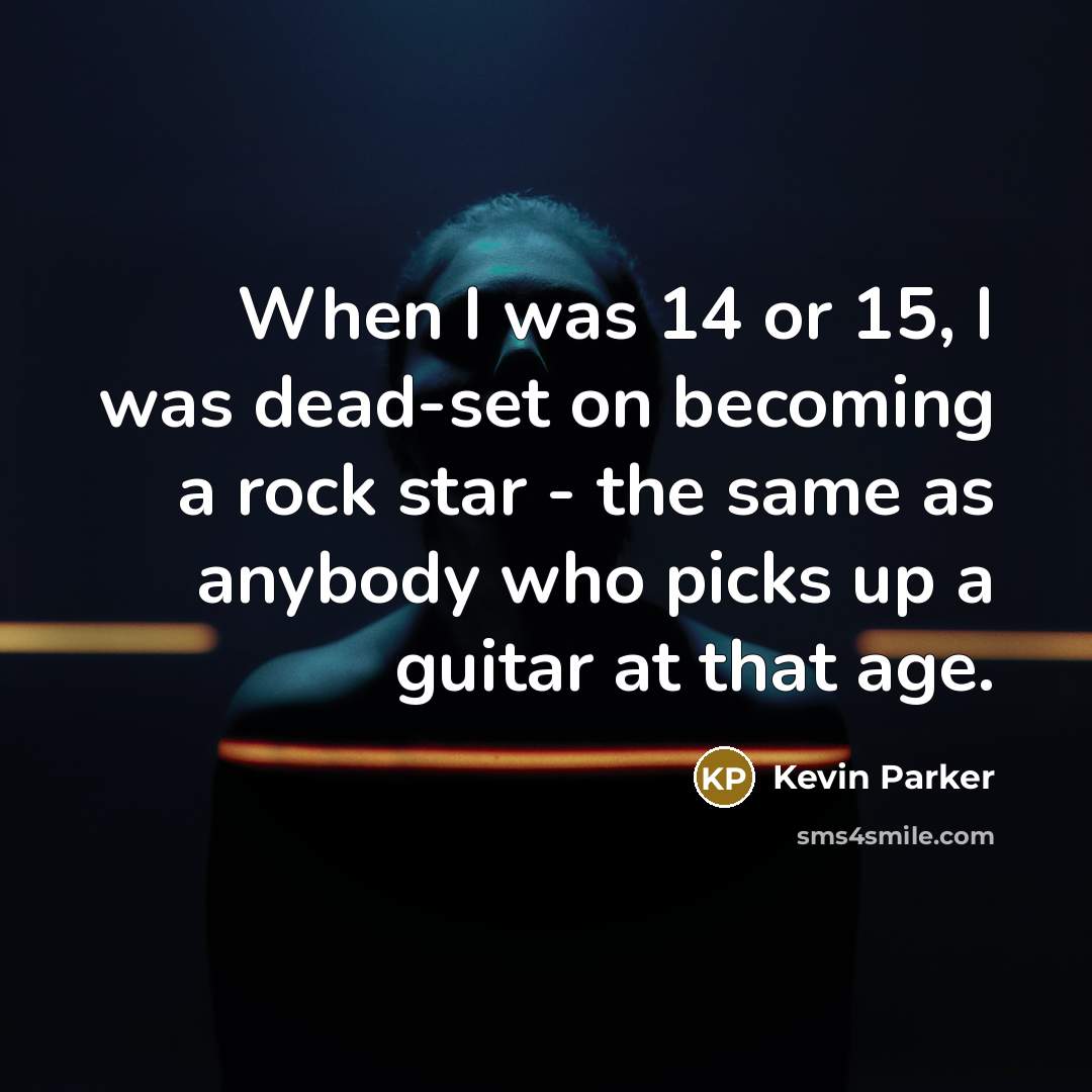 “When I was 14 or 15, I was dead-set on becoming a rock star - the same as anybody who picks up a guitar at that age.” quote by Kevin Parker