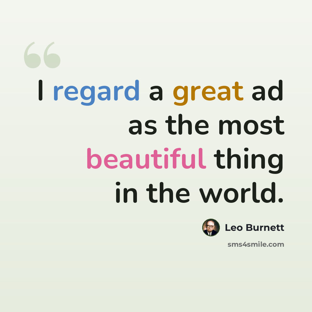 “I regard a great ad as the most beautiful thing in the world.” quote by Leo Burnett