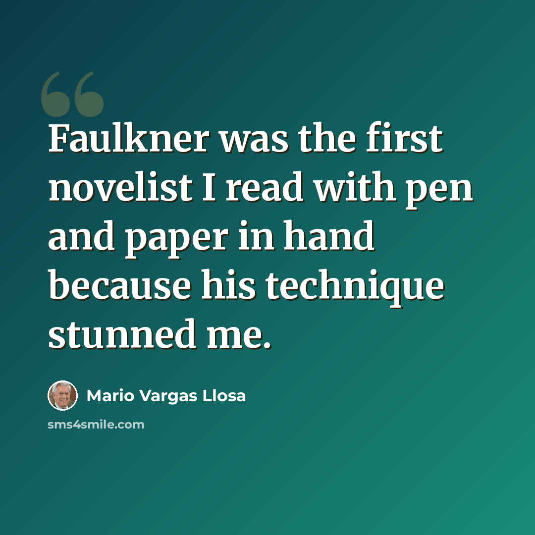 “Faulkner was the first novelist I read with pen and paper in hand because his technique stunned me.” quote by Mario Vargas Llosa