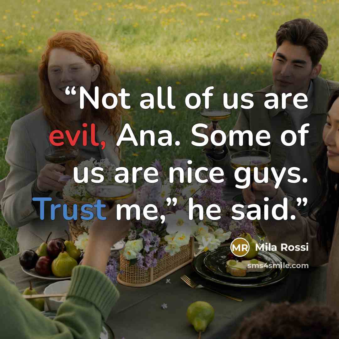 “Not all of us are evil, Ana. Some of us are nice guys. Trust me,” he said.” quote by Mila Rossi