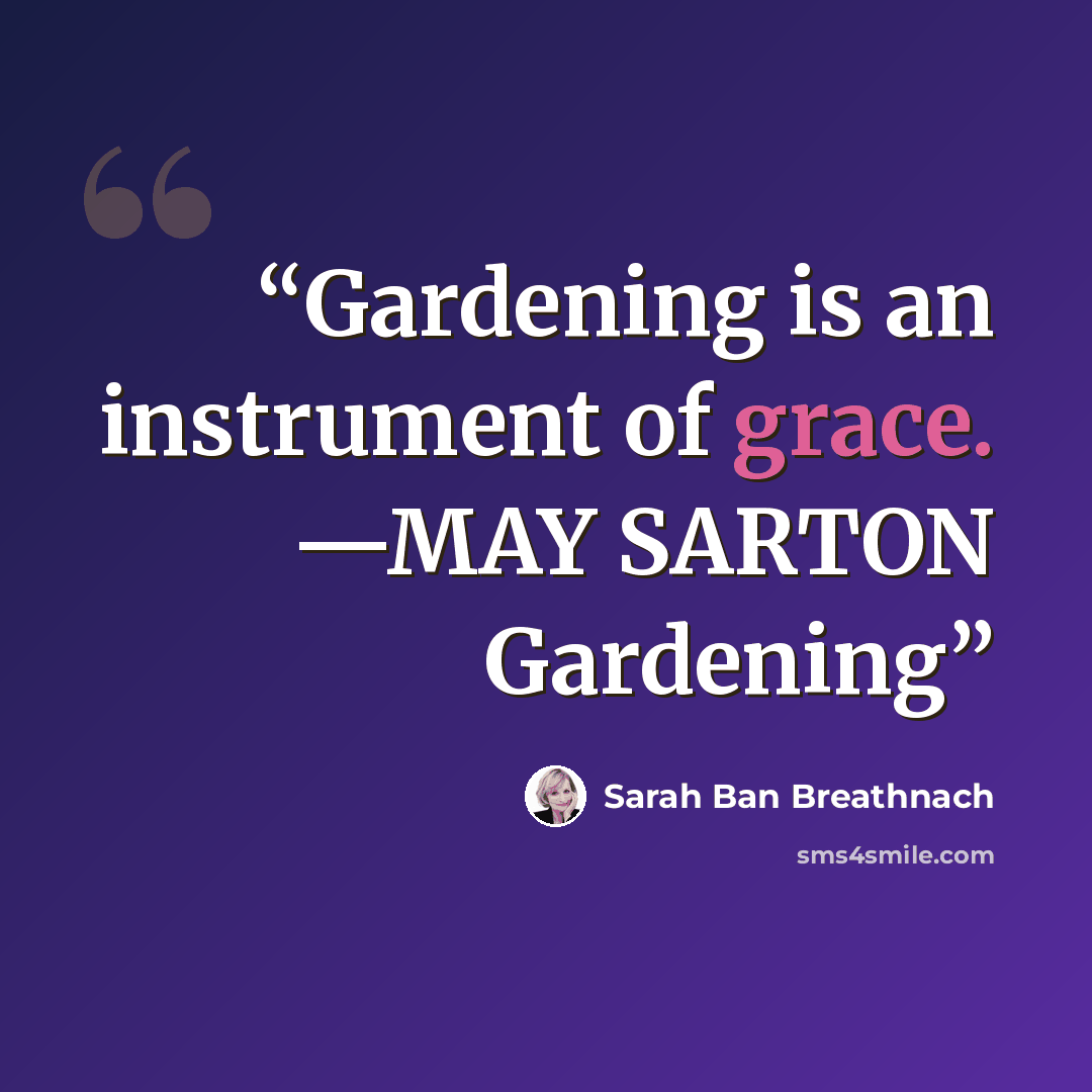 “Gardening is an instrument of grace. —MAY SARTON Gardening” quote by Sarah Ban Breathnach