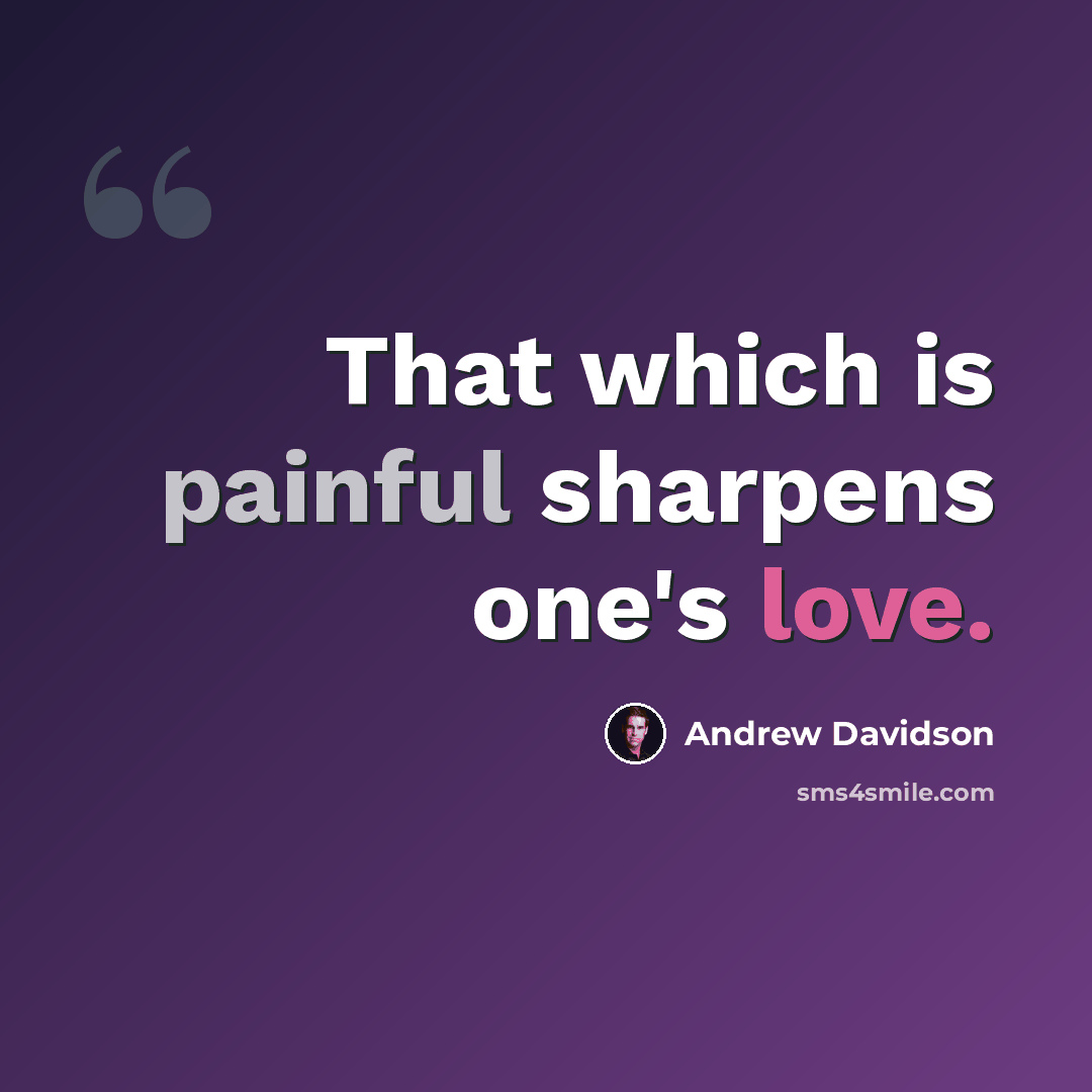 “That which is painful sharpens one's love.” quote by Andrew Davidson