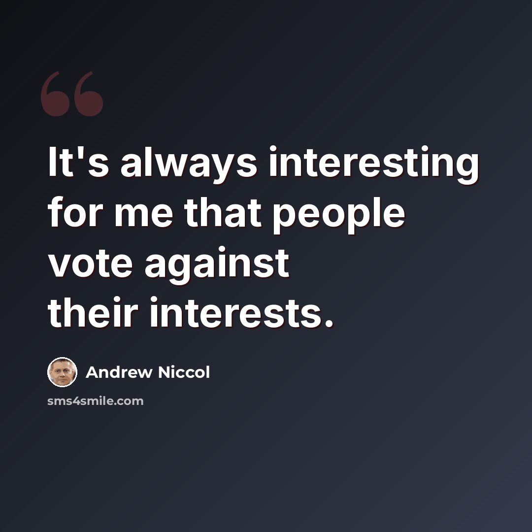 “It's always interesting for me that people vote against their interests.” quote by Andrew Niccol