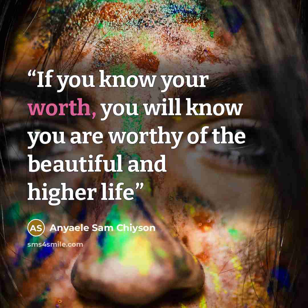 “If you know your worth, you will know you are worthy of the beautiful and higher life” quote by Anyaele Sam Chiyson