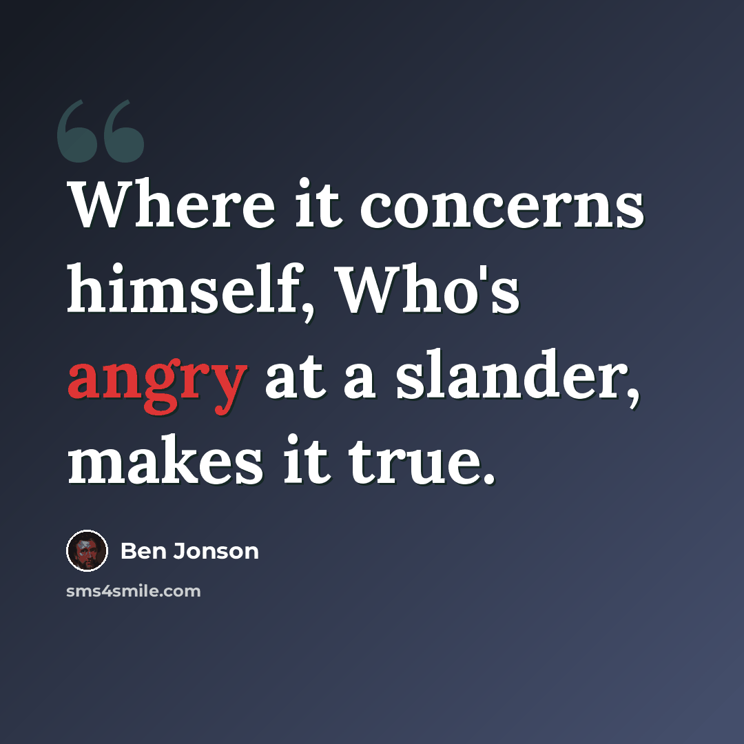 “Where it concerns himself, Who's angry at a slander, makes it true.” quote by Ben Jonson