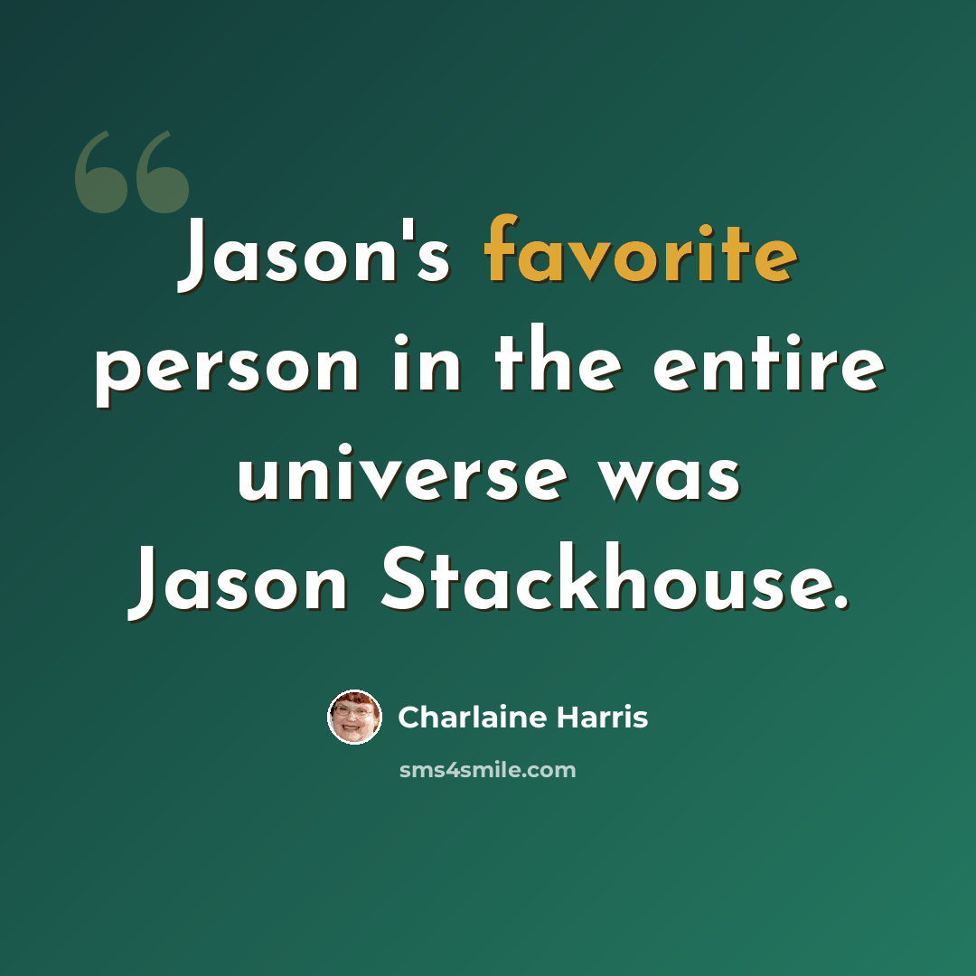“Jason's favorite person in the entire universe was Jason Stackhouse.” quote by Charlaine Harris