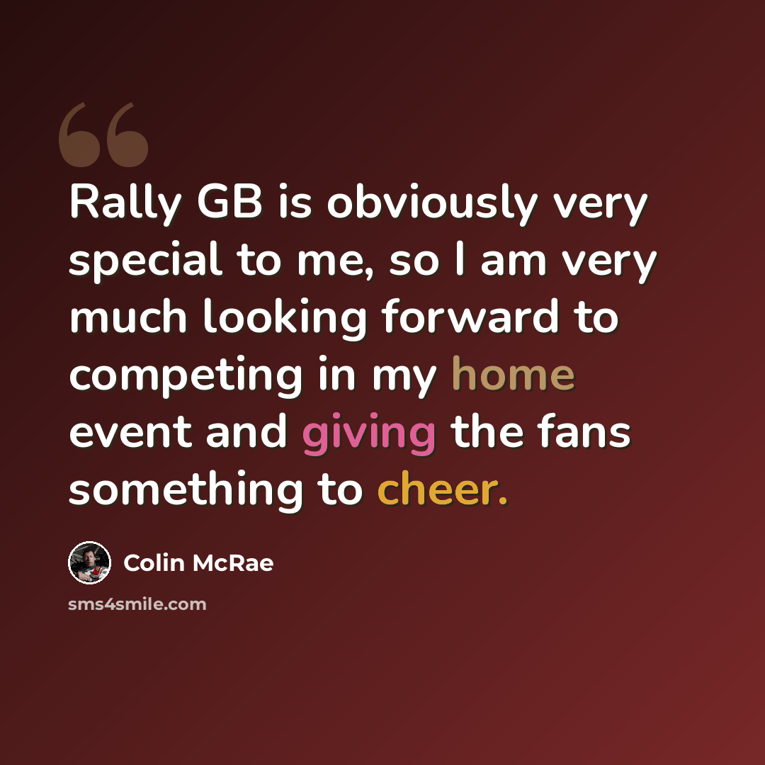 “Rally GB is obviously very special to me, so I am very much looking forward to competing in my home event and giving the fans something to cheer.” quote by Colin McRae