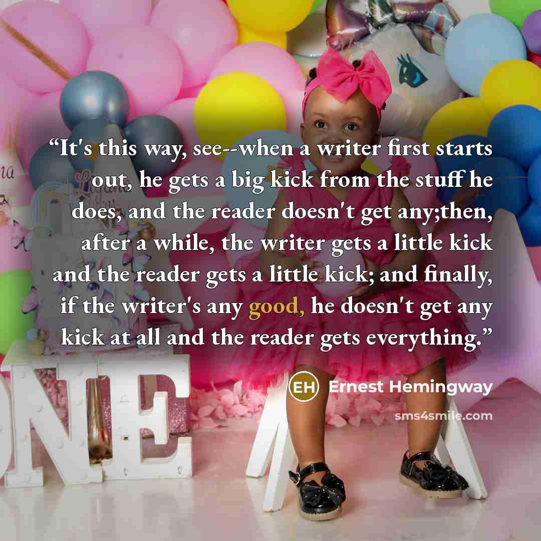 “It's this way, see--when a writer first starts out, he gets a big kick from the stuff he does, and the reader doesn't get any;then, after a while, the writer gets a little kick and the reader gets a little kick; and finally, if the writer's any good, he doesn't get any kick at all and the reader…” quote by Ernest Hemingway