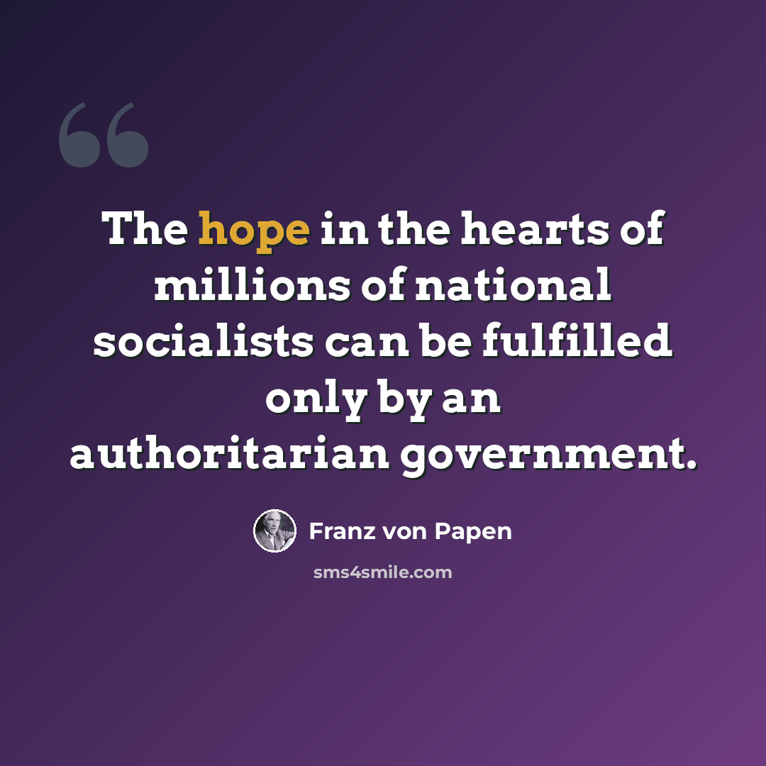 “The hope in the hearts of millions of national socialists can be fulfilled only by an authoritarian government.” quote by Franz von Papen