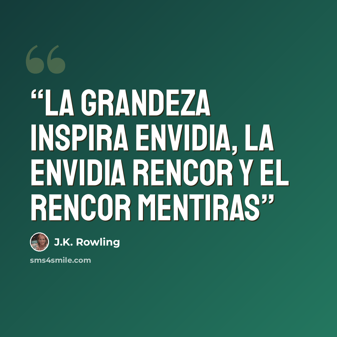 “La grandeza inspira envidia, la envidia rencor y el rencor mentiras” quote by J.K. Rowling